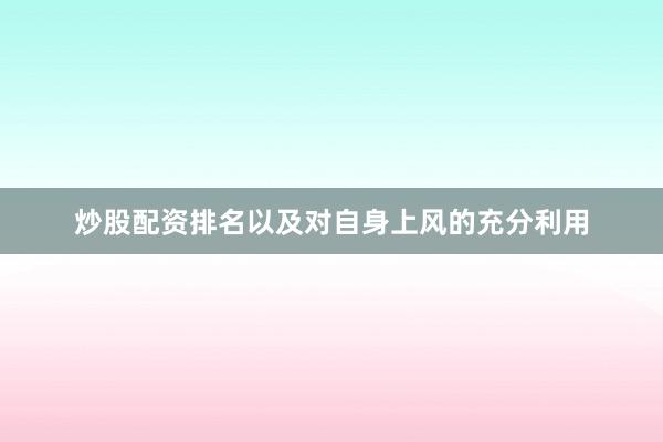 炒股配资排名以及对自身上风的充分利用