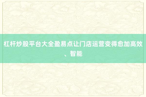 杠杆炒股平台大全盈易点让门店运营变得愈加高效、智能