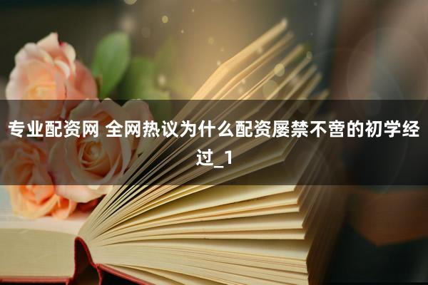 专业配资网 全网热议为什么配资屡禁不啻的初学经过_1